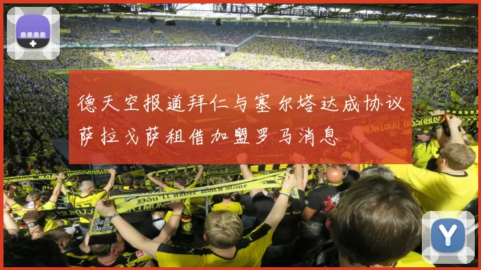 德天空报道拜仁与塞尔塔达成协议萨拉戈萨租借加盟罗马消息